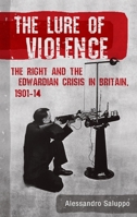 The Lure of Violence: The Right and the Edwardian Crisis in Britain, 1901-14 B0F1C288CY Book Cover