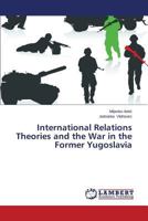 International Relations Theories and the War in the Former Yugoslavia 3659625213 Book Cover