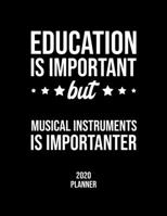 Education Is Important But Musical Instruments Is Importanter 2020 Planner: Musical Instruments Fan 2020 Calendar, Funny Design, 2020 Planner for Musical Instruments Lover, Christmas Gift for Musical  1677095911 Book Cover