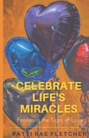 Celebrate Life's Miracles: Pondering the Signs of Love 1732652260 Book Cover