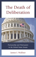 The Death of Deliberation: Partisanship and Polarization in the United States Senate 1498515363 Book Cover