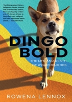 Dingo Bold: The Life and Death of K'gari Dingoes 1743327315 Book Cover