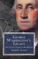 George Washington s Legacy: The Towns Named in His Honor 1589825969 Book Cover