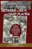 Between a Rock and Hard Places: Our Journey Before and 50 Years Beyond the 1957 Merger of the United Church of Christ 1514287390 Book Cover