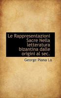 Le Rappresentazioni Sacre Nella letteratura bizantina dalle origini al sec. 1117520730 Book Cover