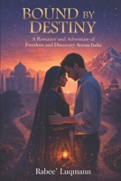 BOUND BY DESTINY: A romance and Adventure and Freedom Across India B0DYD7Z1XT Book Cover