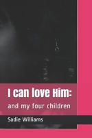 I can love Him:: and my four children 0615794238 Book Cover