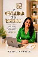 LA MENTALIDAD DE LA PROSPERIDAD: Cómo atraer oportunidades y construir una vida con propósito (Spanish Edition) B0H9PQN92G Book Cover