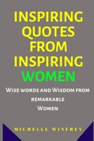 Inspiring Quotes from Inspiring Women: Wise words and Wisdom from remarkable Women B084DG822B Book Cover