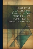 Deskriptive Geometrie mit Einschluss der Principien der Isometrischen Projectionslehre. 1022300997 Book Cover