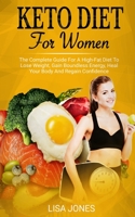 Keto Diet For Women: The Complete Guide For A High-Fat Diet To Lose Weight, Gain Boundless Energy, Heal Your Body And Regain Confidence 1706221428 Book Cover