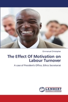 The Effect Of Motivation on Labour Turnover: A case of President's Office, Ethics Secretariat 3844317589 Book Cover