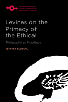 Levinas on the Primacy of the Ethical: Philosophy as Prophecy 0810145448 Book Cover