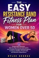 THE EASY RESISTANCE BAND FITNESS PLAN FOR WOMEN OVER 50 B0H6N5KGX4 Book Cover