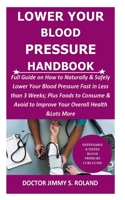 Lower Your Blood Pressure Handbook: Full Guide on How to Naturally & Safely Lower Your Blood Pressure Fast in Less than 3 Weeks; Plus Foods to Consume & Avoid to Improve Your Overall Health &Lots More 171337286X Book Cover