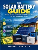 THE SOLAR BATTERY GUIDE: How to Choose and Size the Right Battery Bank for Your Solar Power System (The Solar Power Made Simple Series) B0HKK88PSF Book Cover