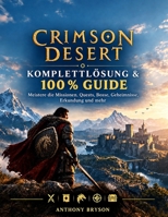 Crimson Desert: Komplettlösung & 100% Guide: Meistere die Missionen, Quests, Bosse, Geheimnisse, Erkundung und mehr (German Edition) B0HKK4768D Book Cover