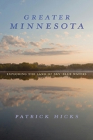 Greater Minnesota: Exploring the Land of Sky-Blue Waters (Heartland History) 0253073790 Book Cover