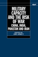 Military Capacity and the Risk of War: China, India, Pakistan and Iran (Stockholm International Peace Research Institute//S I P R I Monograph)
