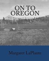 On to Oregon: The Stories of Seventy Pioneer Families Who Settled the Rogue Valley 1449981275 Book Cover