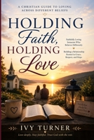 Holding Faith, Holding Love: Guide to Loving Across Different Beliefs B0H4WG7QGG Book Cover