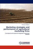 Marketing strategies and performance of agricultural marketing firms: Conceptual and empirical integration study from NIGERIA 3845444169 Book Cover