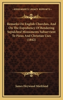 Remarks On English Churches, And On The Expediency Of Rendering Sepulchral Monuments Subservient To Pious And Christian Uses 1437066216 Book Cover