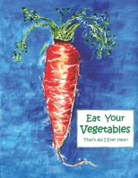 Eat Your Vegetables!: That's All I Ever Hear! B088N96CDQ Book Cover