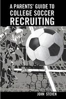 A Parents' Guide to College Soccer Recruiting: By John Steven 1449971881 Book Cover