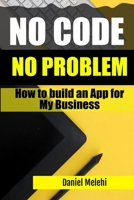 How To Build An App for My Business: No Code, No problem B0C2RNJJ13 Book Cover