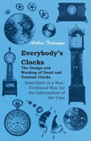 Everybody's Clocks - The Design and Working of Usual and Unusual Clocks Described in a Non-Technical Way for the Information of the User 1446525937 Book Cover