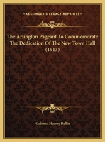 The Arlington Pageant To Commemorate The Dedication Of The New Town Hall 1169594735 Book Cover