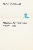 Afloat, Or Adventures On Watery Trails 1515399141 Book Cover