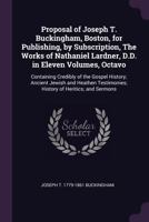 Proposal of Joseph T. Buckingham, Boston, for Publishing, by Subscription, the Works of Nathaniel Lardner, D.D. in Eleven Volumes, Octavo: Containing Credibly of the Gospel History; Ancient Jewish and 1377975592 Book Cover