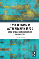 Civic Activism in Authoritarian Space: Urban Development Interventions in Kazakhstan (Post-Soviet Politics) 1032758678 Book Cover