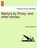 Martyrs by Proxy, and other stories. 1241191093 Book Cover