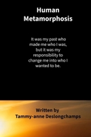 Human Metamorphosis: It was my past who made me who I was; but, it was my responsibility to change me into who I wanted to be. B0916NNHDH Book Cover