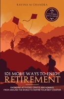 101 More Ways to Enjoy Retirement: Engaging Activities, Crafts, and Hobbies from Around the World to Inspire Your Next Chapter 1778268137 Book Cover