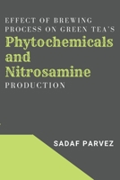 Effect of Brewing Process on Green Tea's Phytochemicals and Nitrosamine Production 3965114735 Book Cover