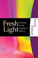 Fresh Light: Homilies On The Gospels Of Year C 1595250158 Book Cover