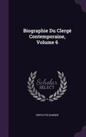 Biographie Du Clerge Contemporaine, Volume 6 1144345782 Book Cover