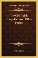 The Old Welsh Evangelist, And Other Poems 1432646354 Book Cover