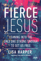 Fierce Jesus: Leaning Into the Only One Strong Enough to Set Us Free 0593194403 Book Cover