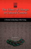 The Classic of Changes in Cultural Context: A Textual Archaeology of the Yi Jing 1604978082 Book Cover