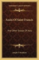 Assisi Of Saint Francis: And Other Essays Of Italy 1432591940 Book Cover