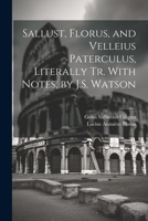 Sallust, Florus, and Velleius Paterculus, Literally Tr. With Notes, by J.S. Watson 1021663158 Book Cover