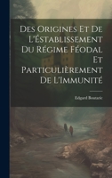 Des Origines Et De L'Éstablissement Du Régime Féodal Et Particulièrement De L'Immunité 1020646403 Book Cover