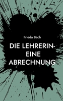 Die Lehrerin- eine Abrechnung (German Edition) 3759795587 Book Cover