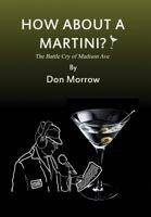 How about a Martini?: The Battle Cry of Madison Ave 1506904858 Book Cover
