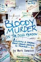 Bloody Murder On The Dog's Meadow: Building a straw-bale grand design in France 1496098323 Book Cover